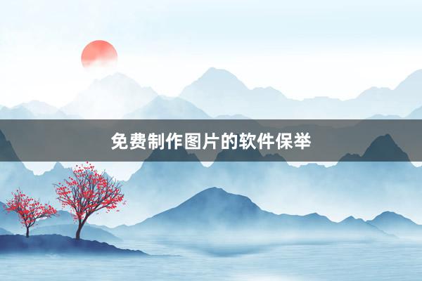 免费制作图片的软件保举