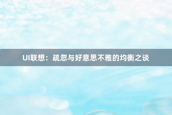 UI联想:疏忽与好意思不雅的均衡之谈
